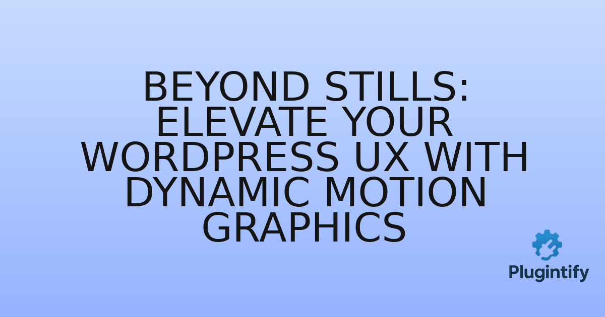 You are currently viewing Beyond Stills: Elevate Your WordPress UX with Dynamic Motion Graphics