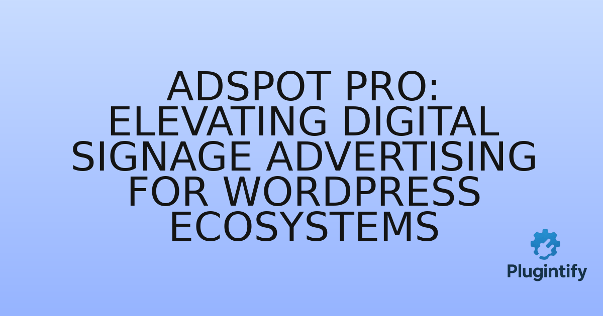 You are currently viewing ADSPOT PRO: Elevating Digital Signage Advertising for WordPress Ecosystems