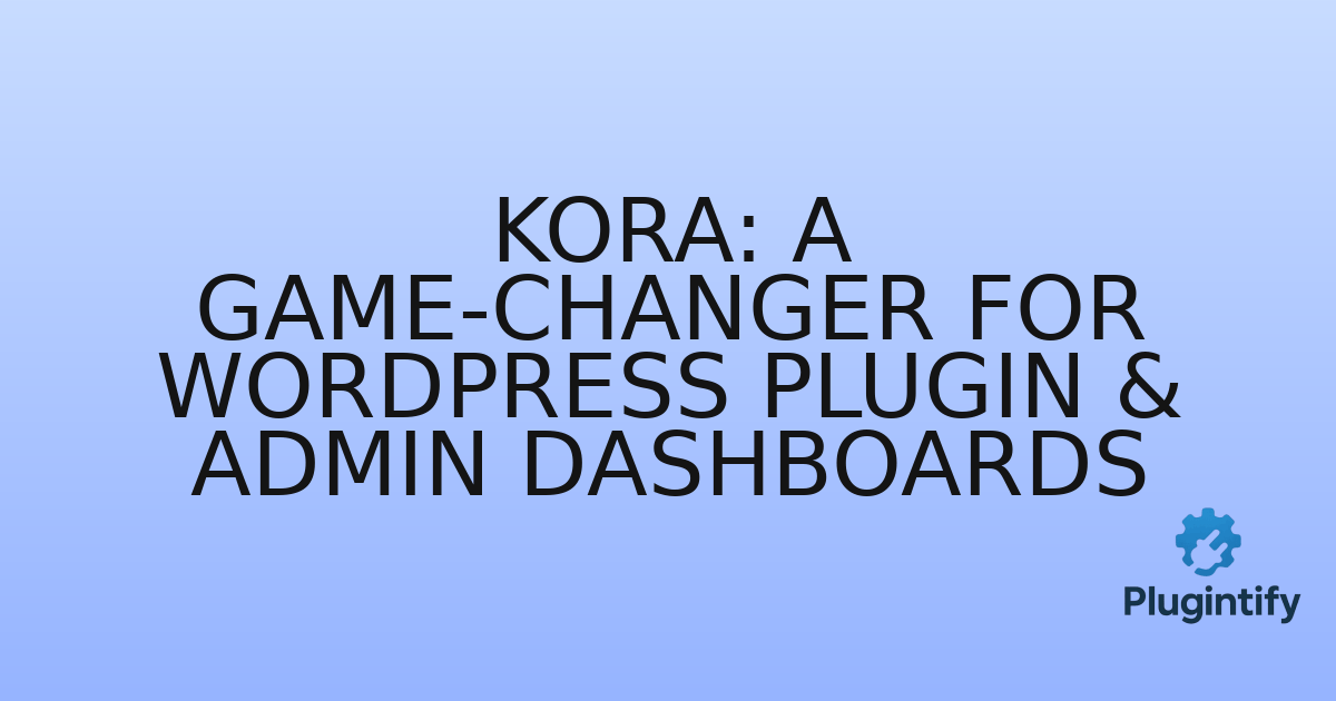 You are currently viewing Kora: A Game-Changer for WordPress Plugin & Admin Dashboards