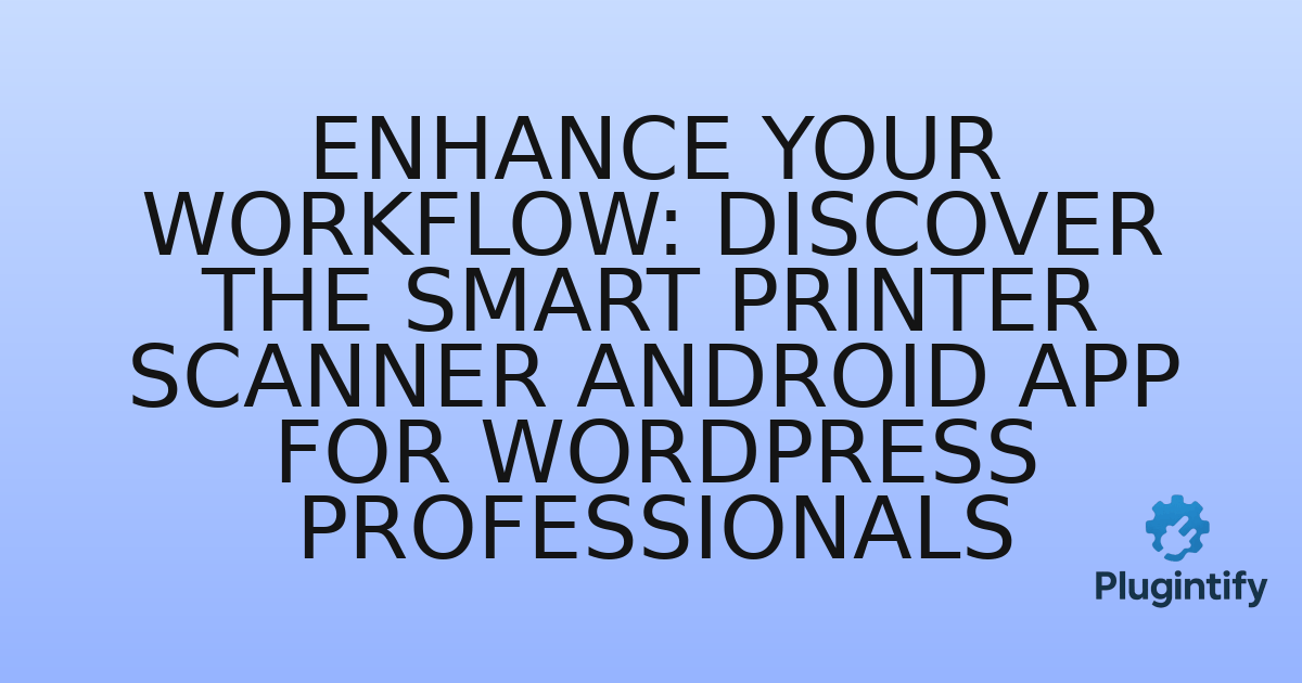 You are currently viewing Enhance Your Workflow: Discover the Smart Printer Scanner Android App for WordPress Professionals