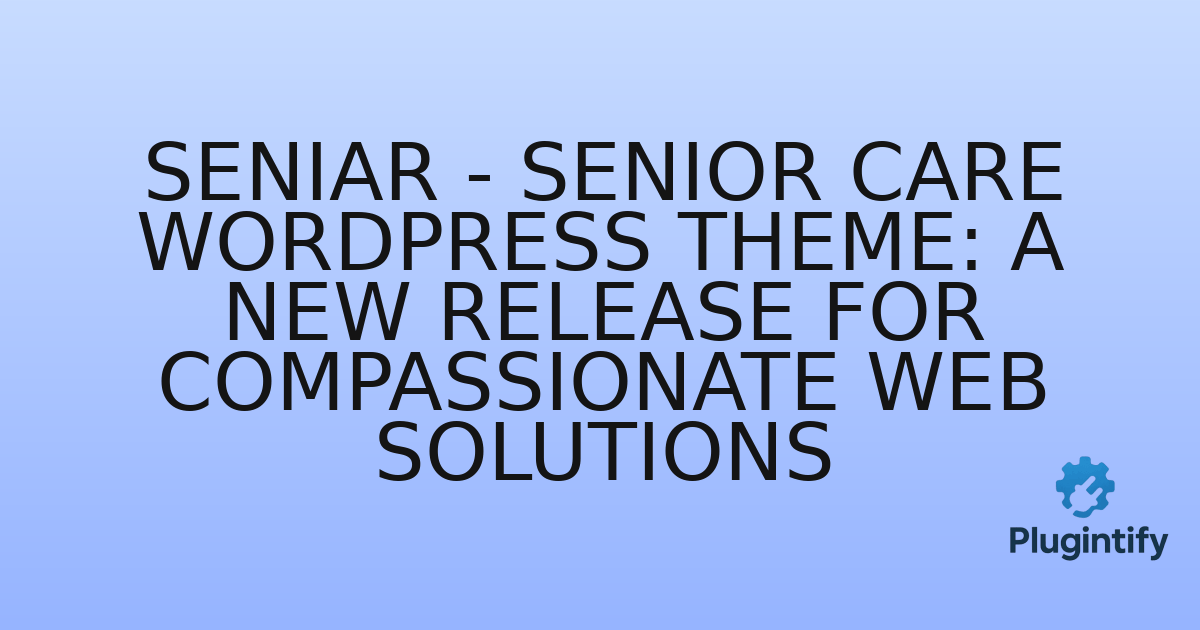 You are currently viewing Seniar – Senior Care WordPress Theme: A New Release for Compassionate Web Solutions