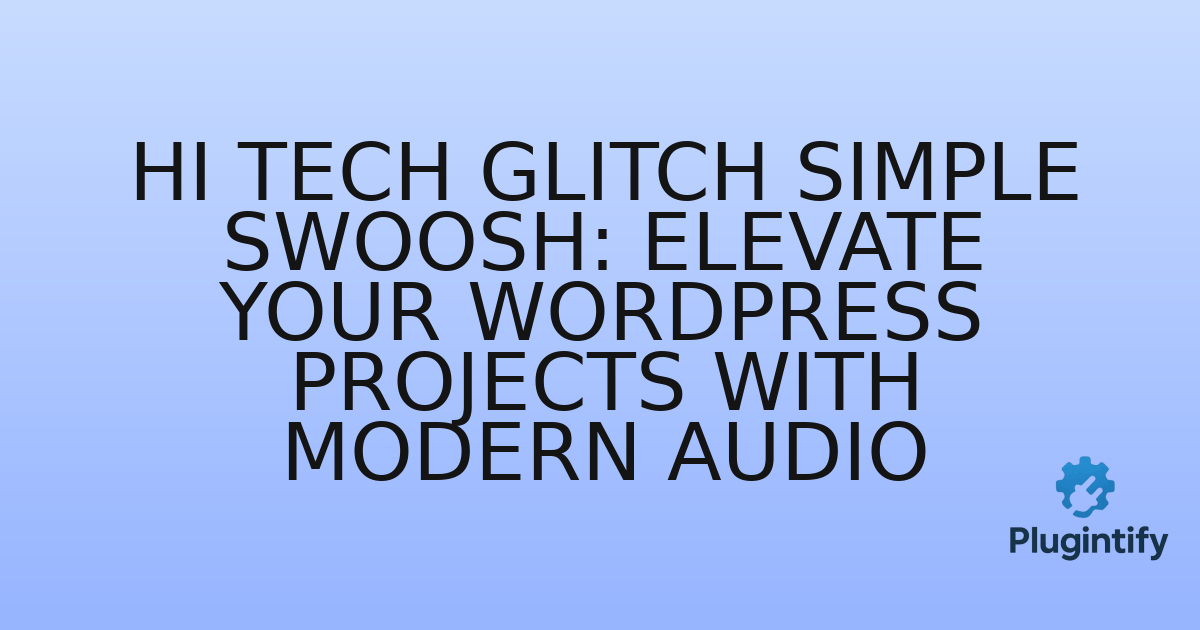 You are currently viewing Hi Tech Glitch Simple Swoosh: Elevate Your WordPress Projects with Modern Audio