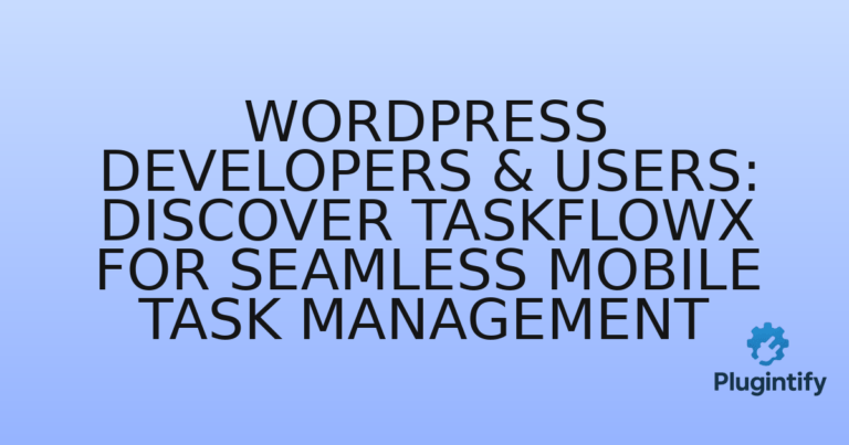 Read more about the article WordPress Developers & Users: Discover TaskFlowX for Seamless Mobile Task Management