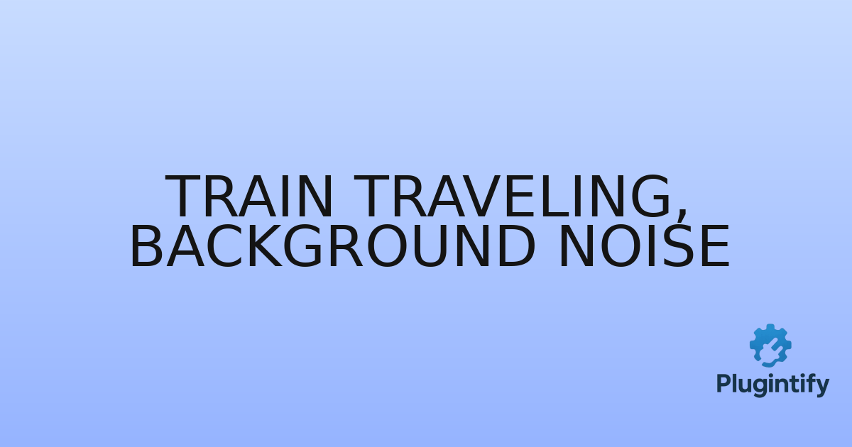 You are currently viewing Train Traveling, Background Noise