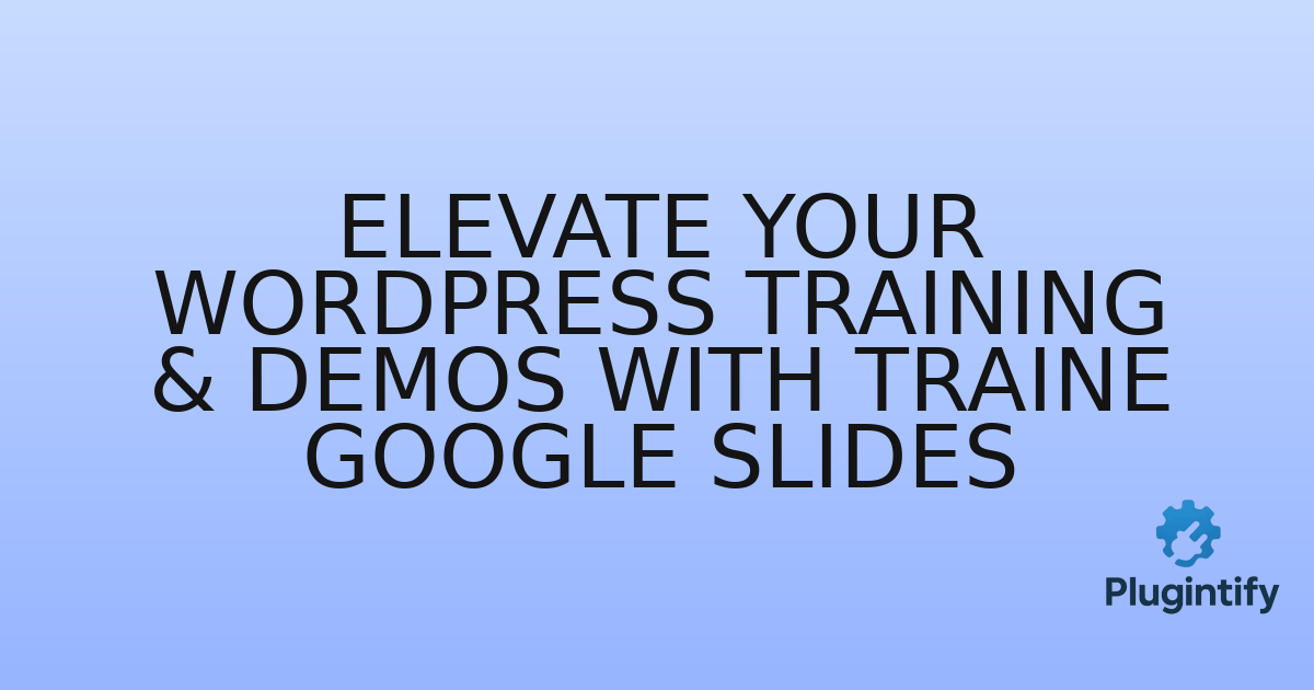 You are currently viewing Elevate Your WordPress Training & Demos with Traine Google Slides
