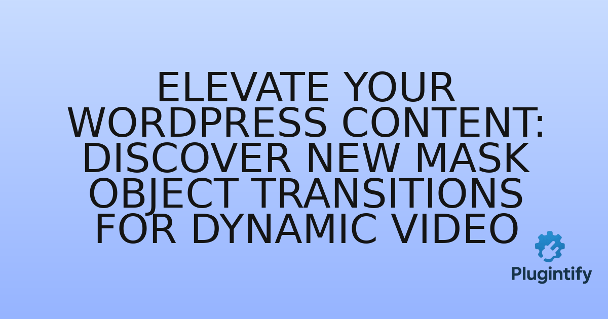 You are currently viewing Elevate Your WordPress Content: Discover New Mask Object Transitions for Dynamic Video