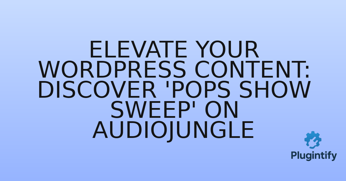 You are currently viewing Elevate Your WordPress Content: Discover ‘Pops Show Sweep’ on Audiojungle