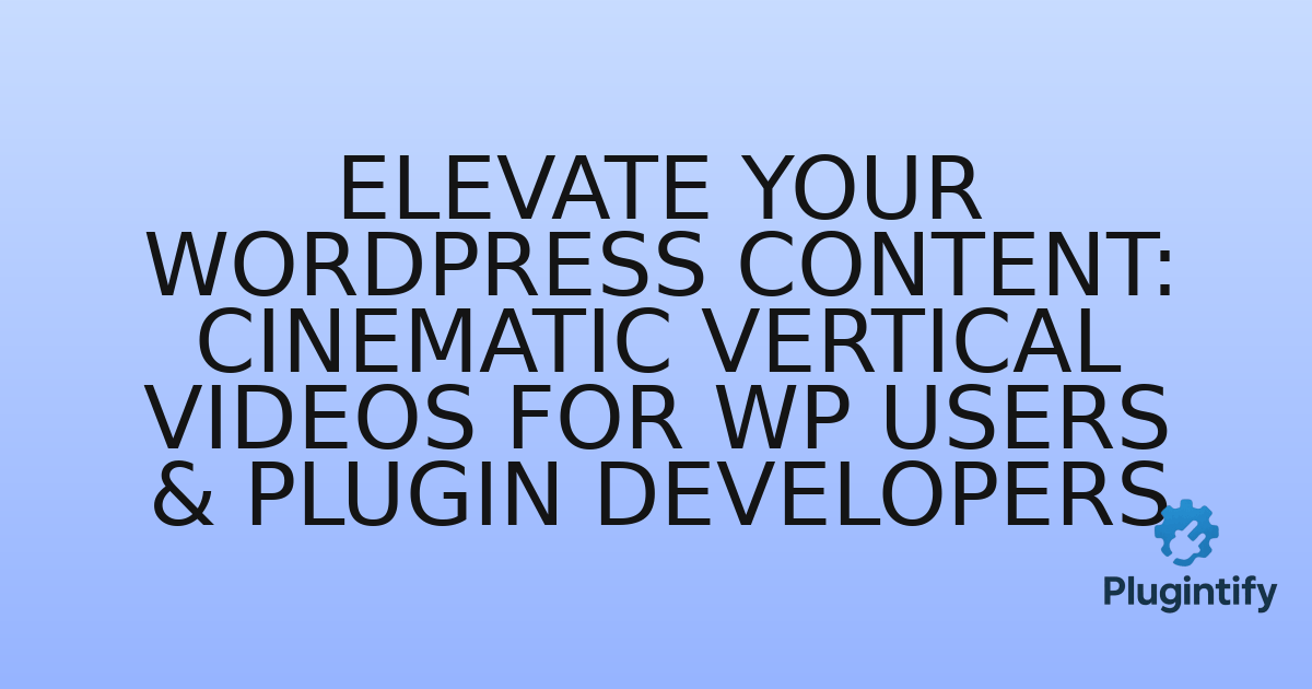 You are currently viewing Elevate Your WordPress Content: Cinematic Vertical Videos for WP Users & Plugin Developers
