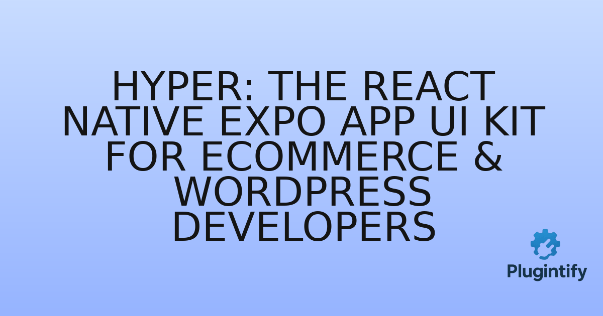 You are currently viewing Hyper: The React Native Expo App UI Kit for Ecommerce & WordPress Developers