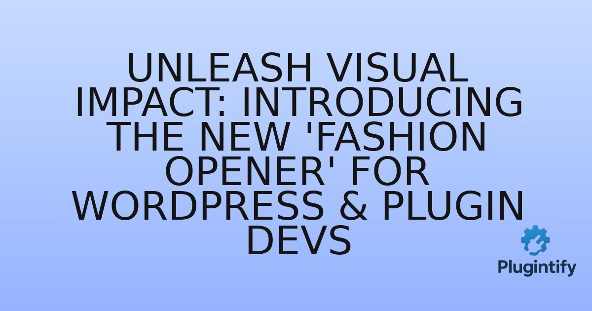 You are currently viewing Unleash Visual Impact: Introducing the New ‘Fashion Opener’ for WordPress & Plugin Devs