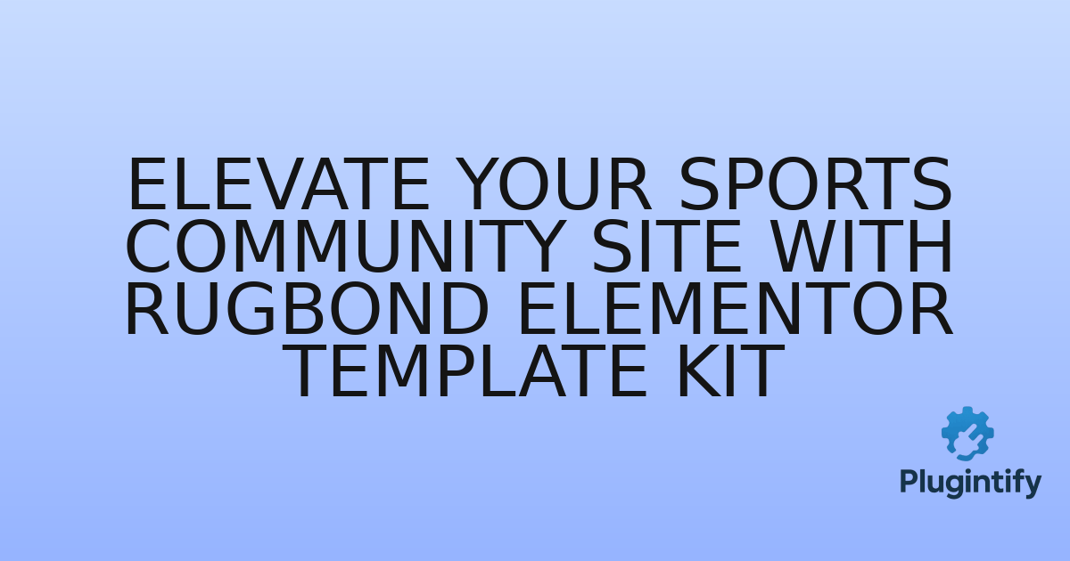 You are currently viewing Elevate Your Sports Community Site with Rugbond Elementor Template Kit