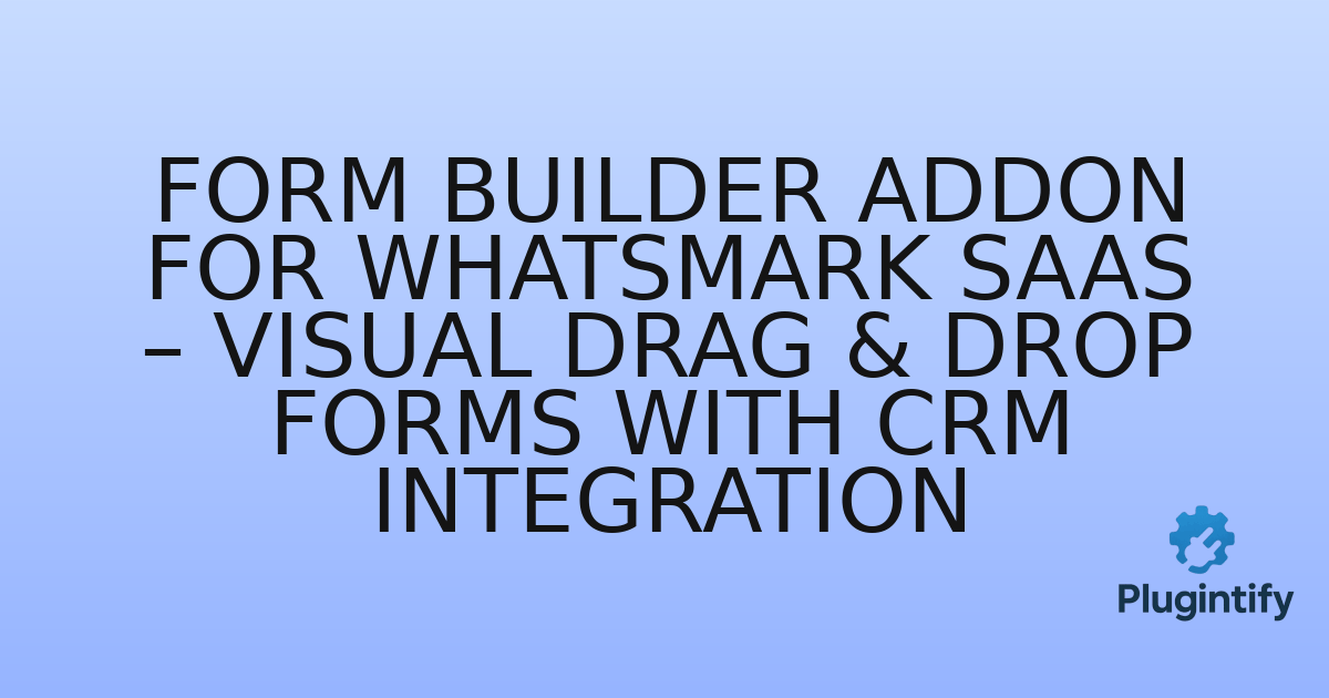 You are currently viewing Form Builder Addon for WhatsMark SaaS – Visual Drag & Drop Forms with CRM Integration
