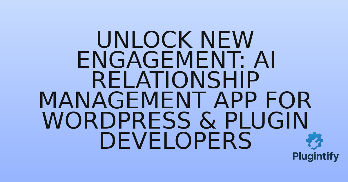 You are currently viewing Unlock New Engagement: AI Relationship Management App for WordPress & Plugin Developers