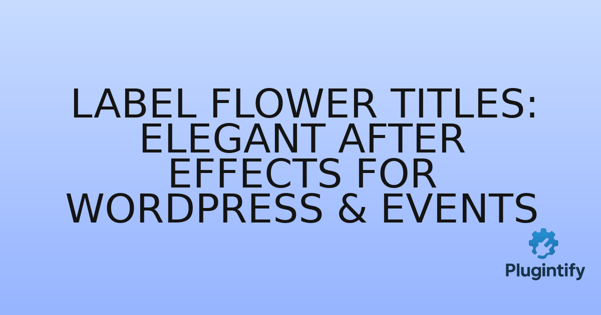 You are currently viewing Label Flower Titles: Elegant After Effects for WordPress & Events