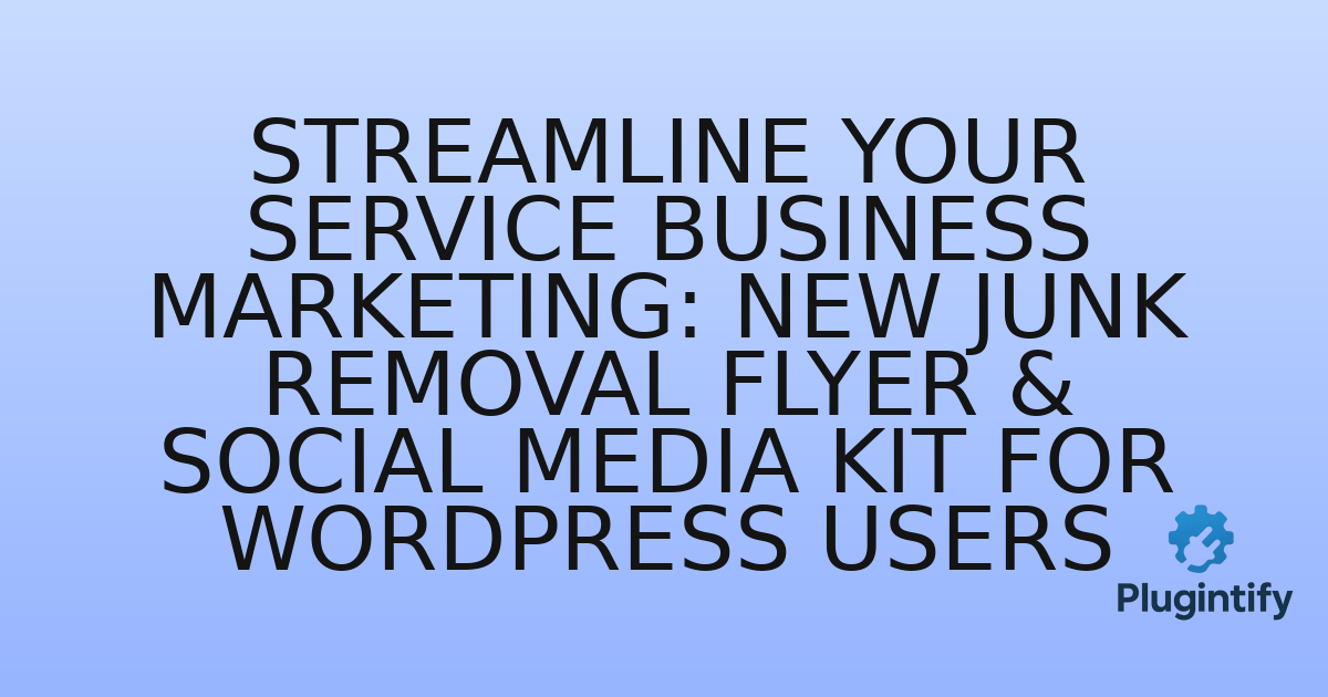 You are currently viewing Streamline Your Service Business Marketing: New Junk Removal Flyer & Social Media Kit for WordPress Users