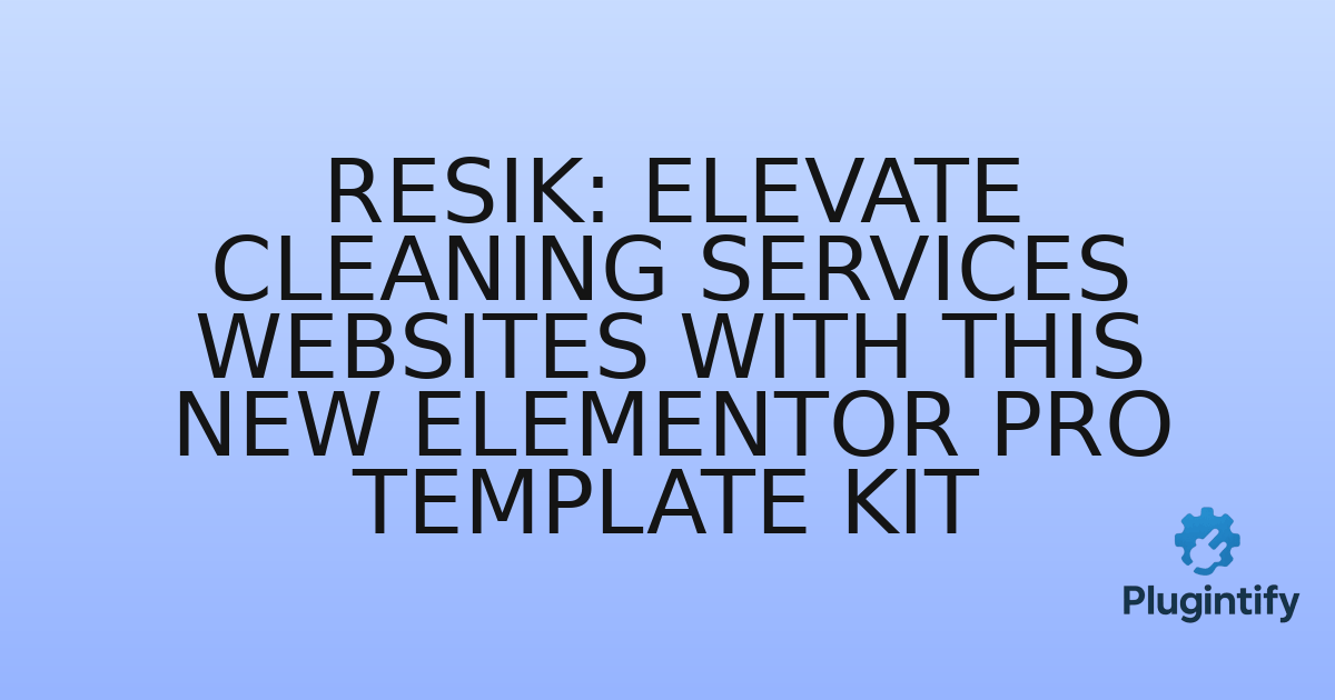 You are currently viewing Resik: Elevate Cleaning Services Websites with This New Elementor Pro Template Kit