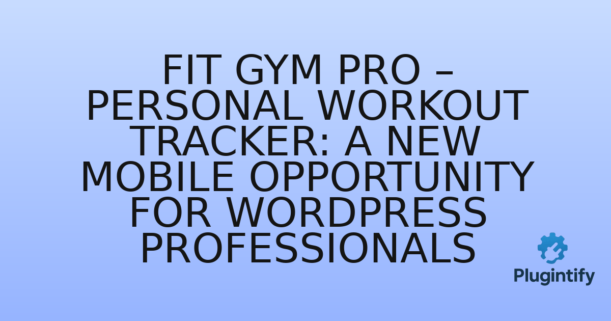 You are currently viewing FIT Gym Pro – Personal Workout Tracker: A New Mobile Opportunity for WordPress Professionals