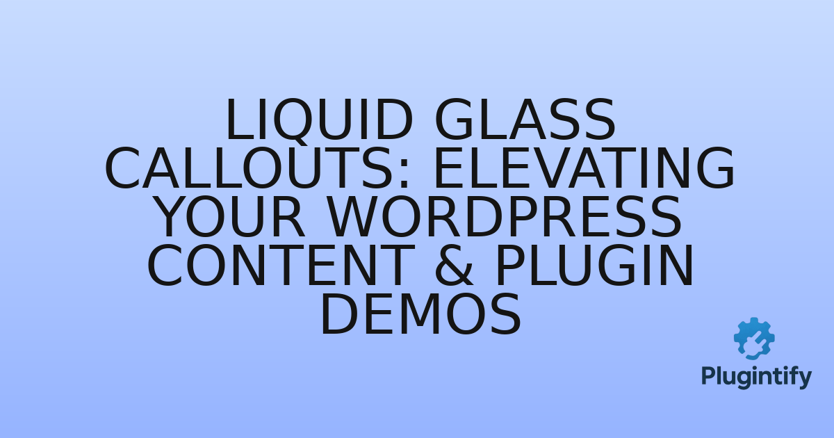 You are currently viewing Liquid Glass Callouts: Elevating Your WordPress Content & Plugin Demos