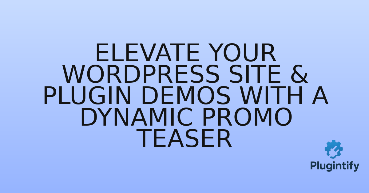 You are currently viewing Elevate Your WordPress Site & Plugin Demos with a Dynamic Promo Teaser
