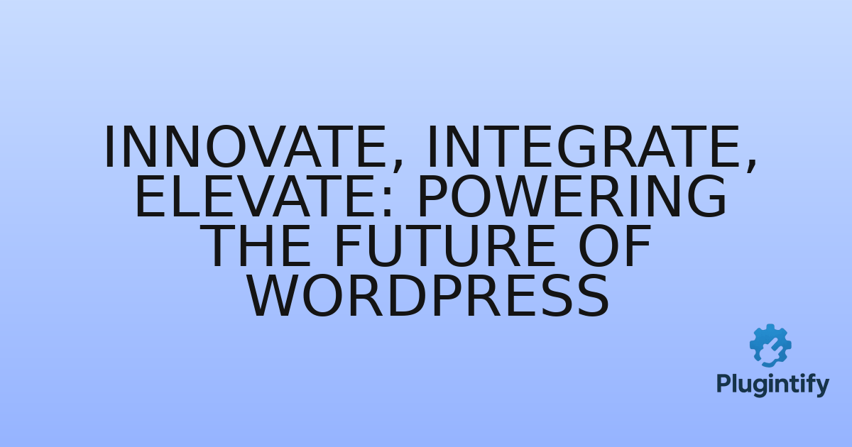 You are currently viewing Innovate, Integrate, Elevate: Powering the Future of WordPress