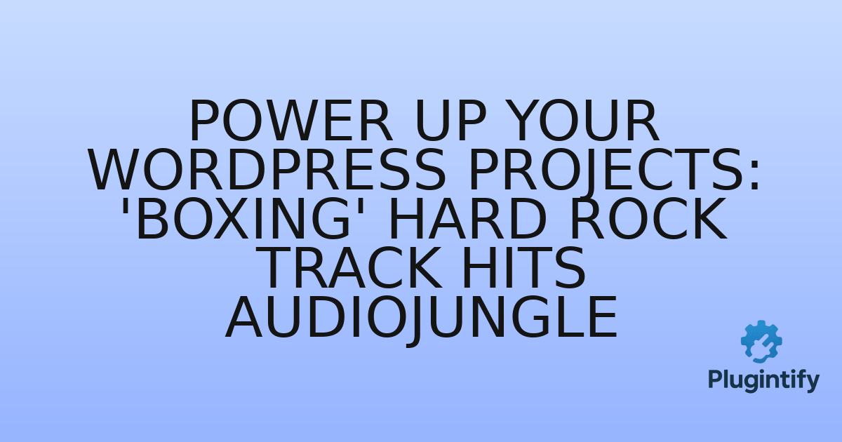 You are currently viewing Power Up Your WordPress Projects: ‘Boxing’ Hard Rock Track Hits Audiojungle