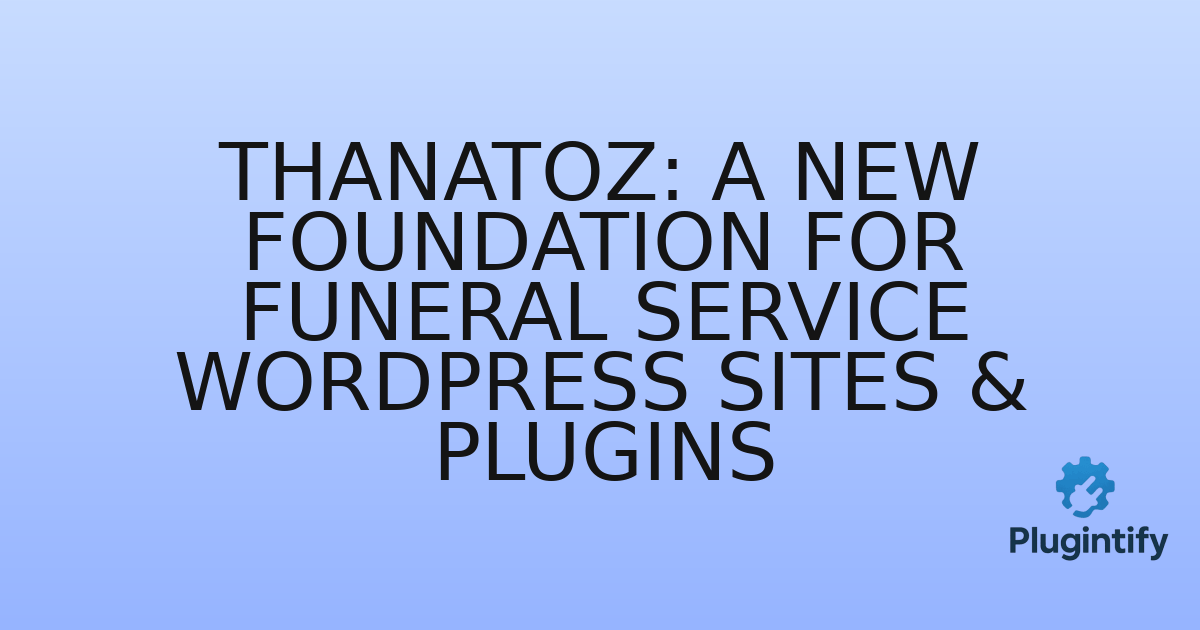 You are currently viewing Thanatoz: A New Foundation for Funeral Service WordPress Sites & Plugins