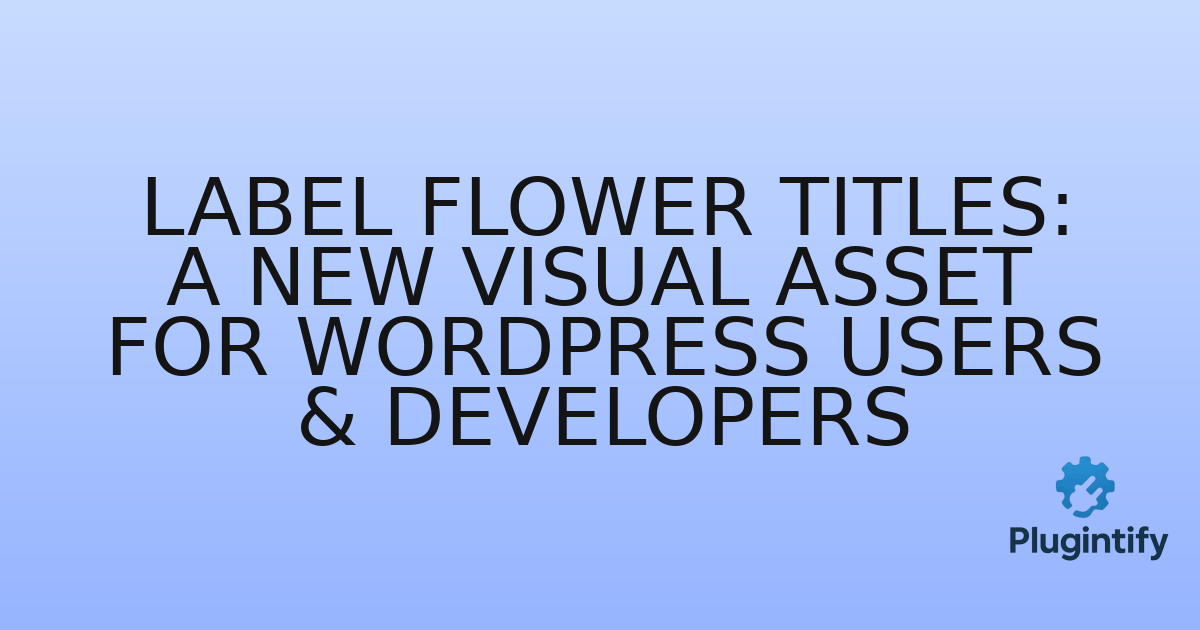 You are currently viewing Label Flower Titles: A New Visual Asset for WordPress Users & Developers