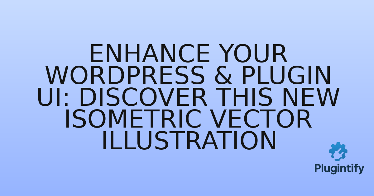 You are currently viewing Enhance Your WordPress & Plugin UI: Discover This New Isometric Vector Illustration