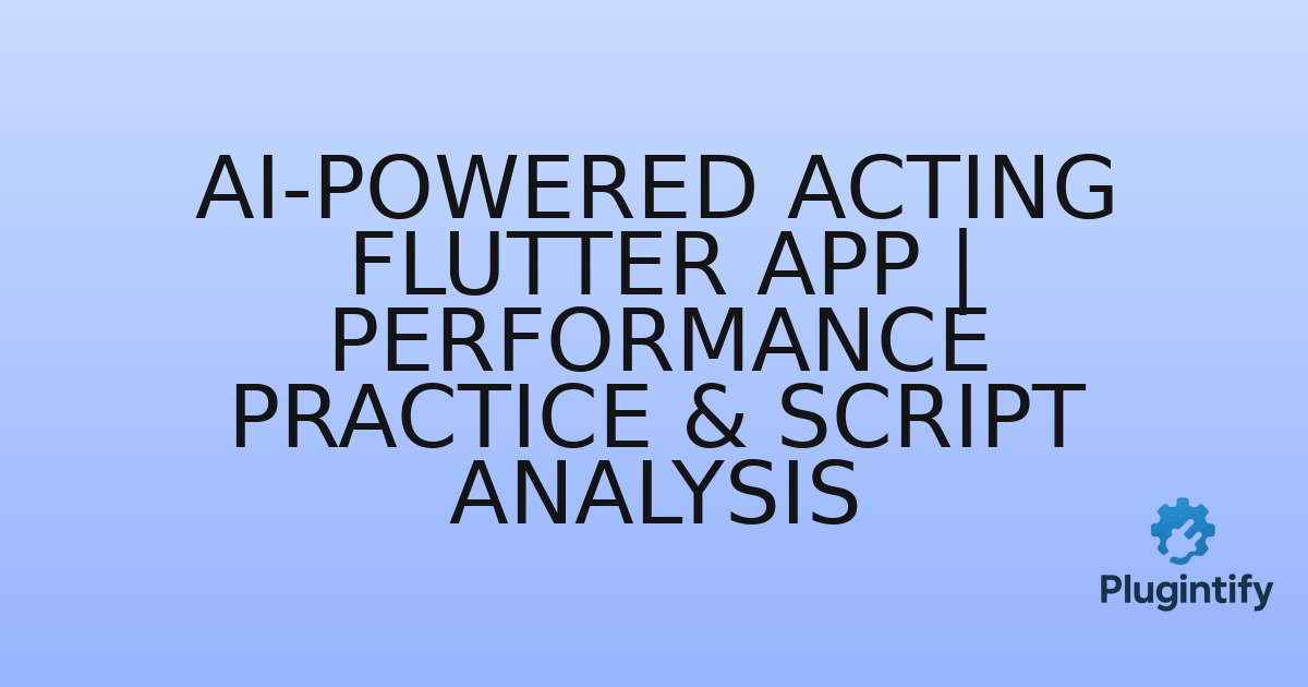 You are currently viewing AI-Powered Acting Flutter App | Performance Practice & Script Analysis