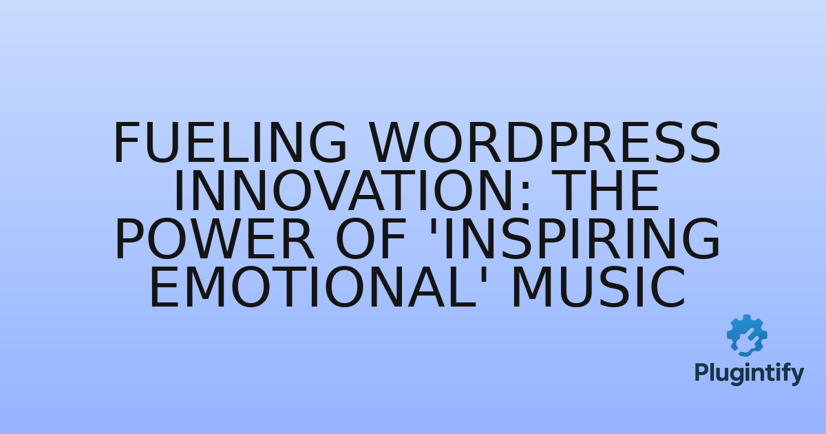 You are currently viewing Fueling WordPress Innovation: The Power of ‘Inspiring Emotional’ Music