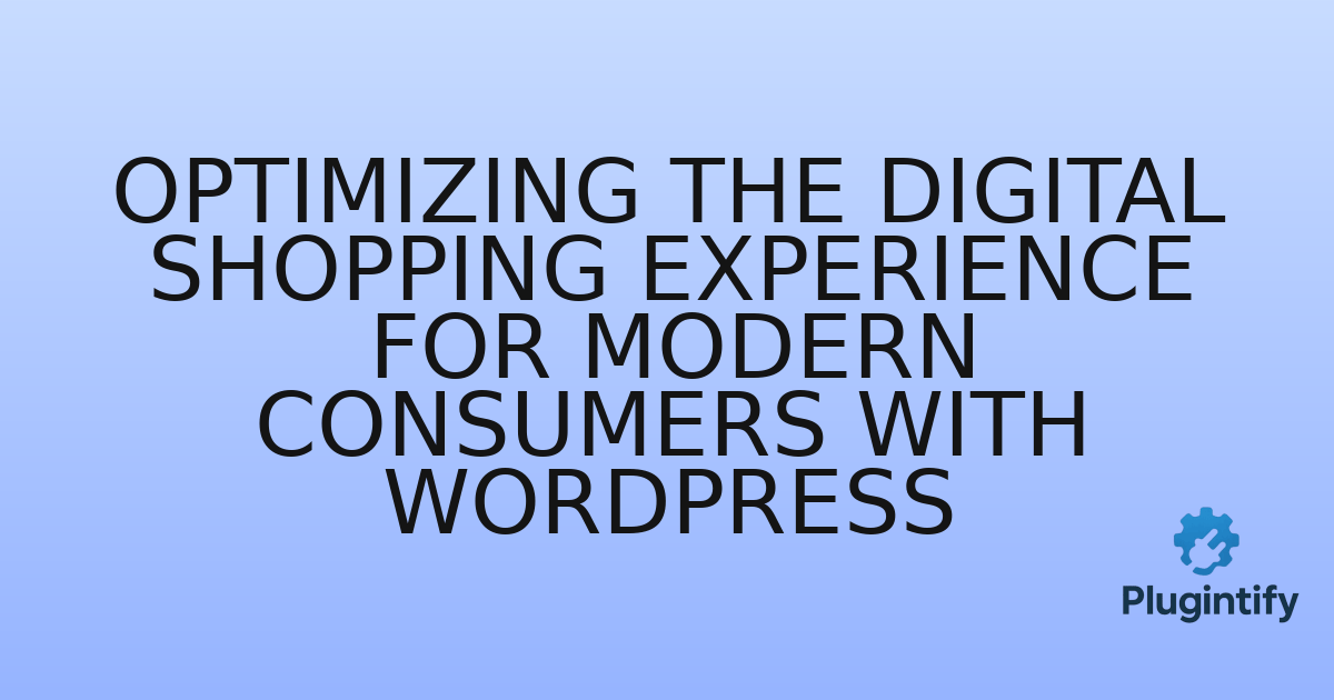 You are currently viewing Optimizing the Digital Shopping Experience for Modern Consumers with WordPress
