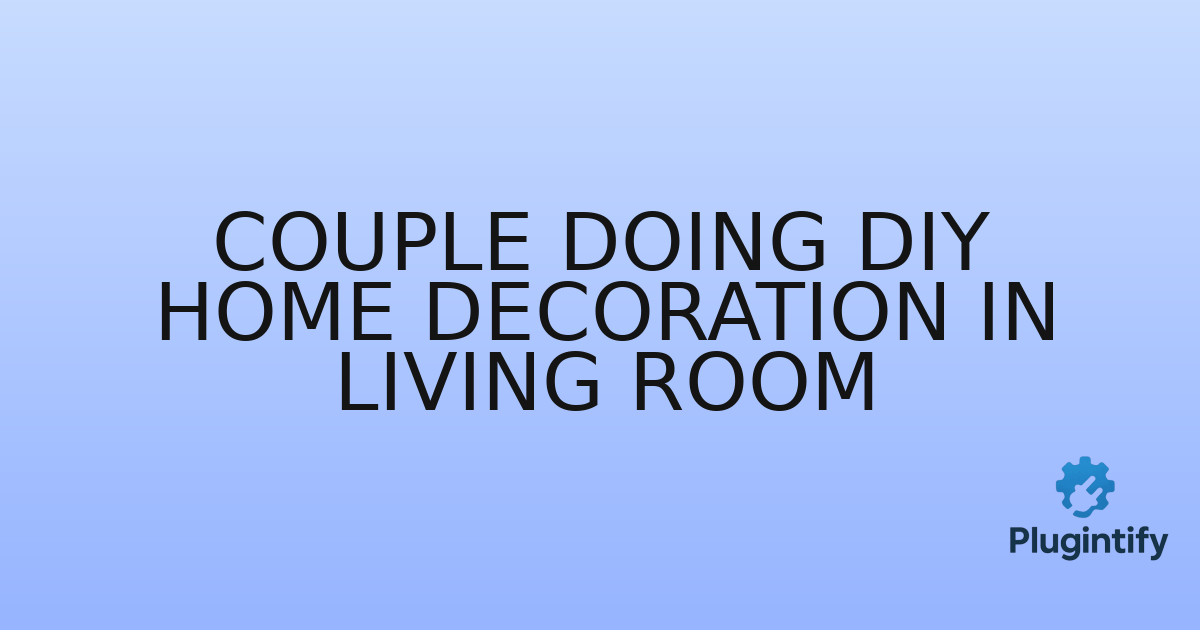 You are currently viewing Couple Doing DIY Home Decoration in Living Room