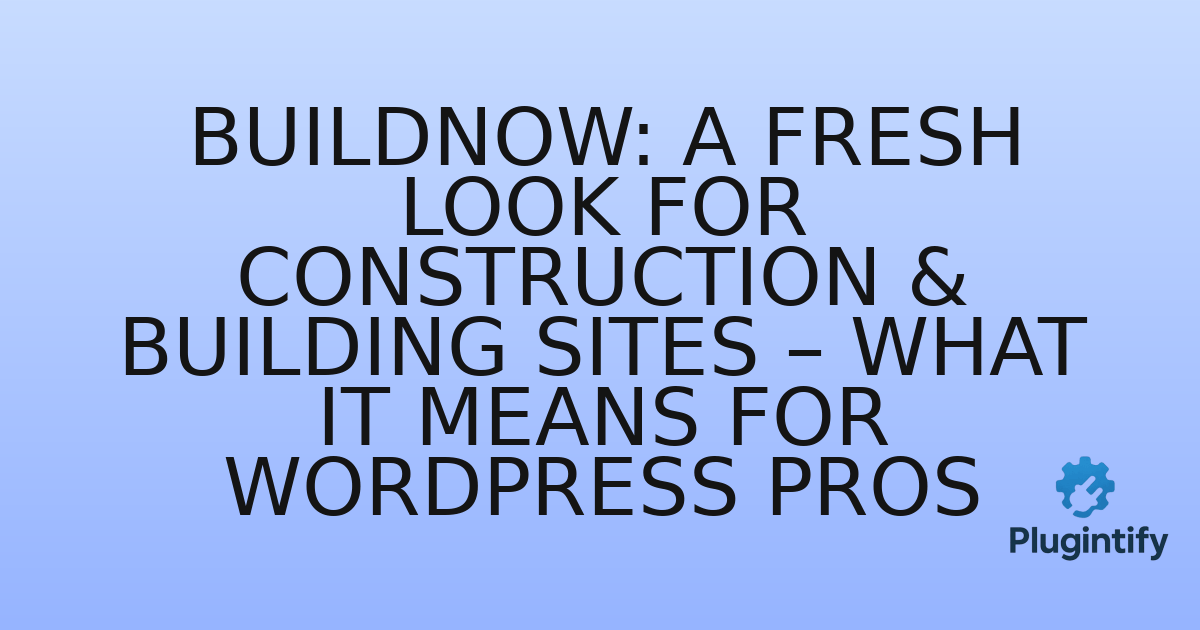 You are currently viewing Buildnow: A Fresh Look for Construction & Building Sites – What it Means for WordPress Pros