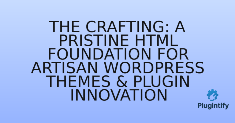 Read more about the article The Crafting: A Pristine HTML Foundation for Artisan WordPress Themes & Plugin Innovation