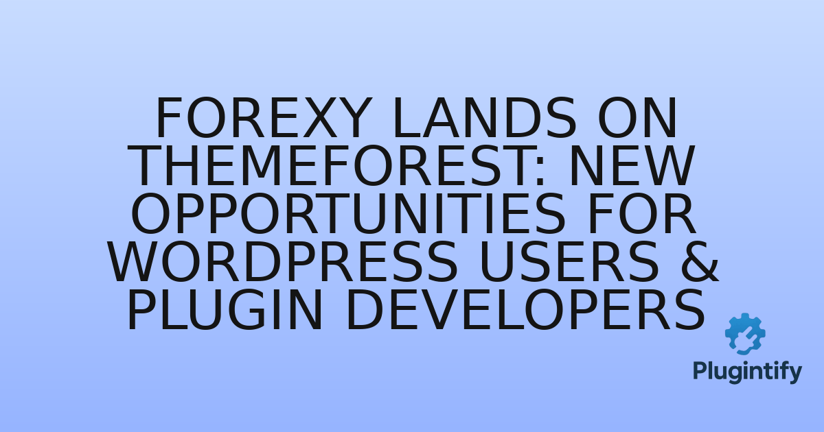 You are currently viewing Forexy Lands on Themeforest: New Opportunities for WordPress Users & Plugin Developers
