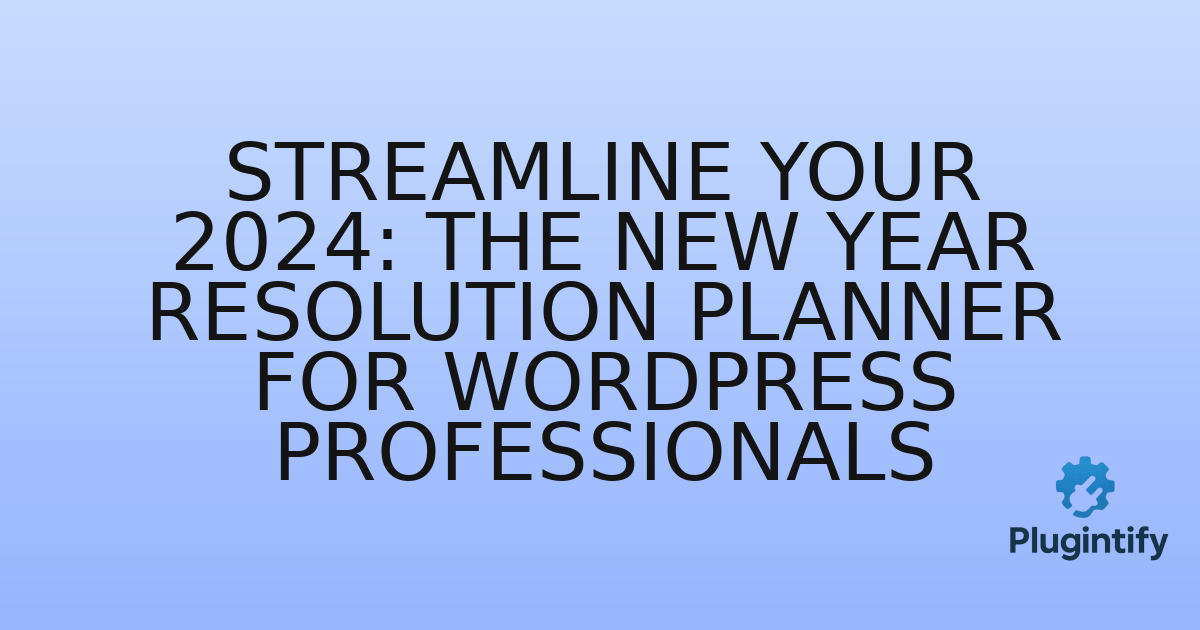 You are currently viewing Streamline Your 2024: The New Year Resolution Planner for WordPress Professionals