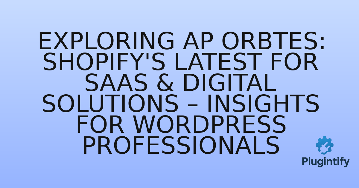 You are currently viewing Exploring Ap Orbtes: Shopify’s Latest for SaaS & Digital Solutions – Insights for WordPress Professionals