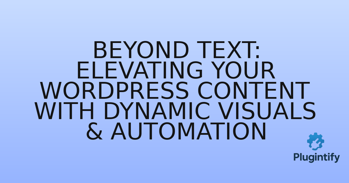 You are currently viewing Beyond Text: Elevating Your WordPress Content with Dynamic Visuals & Automation