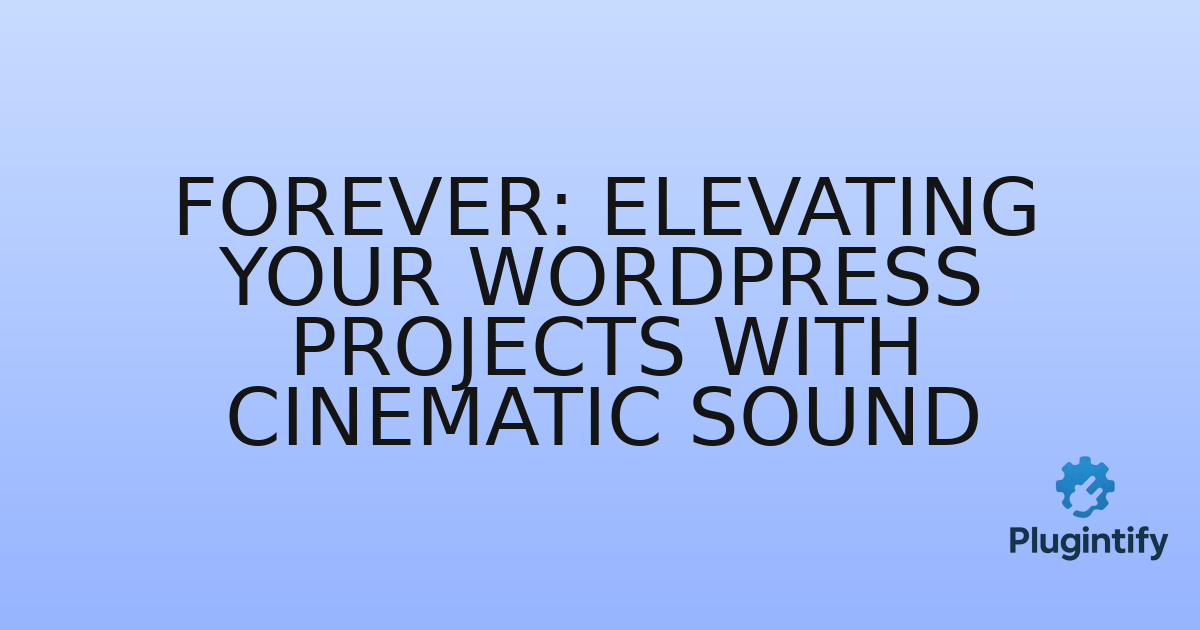 You are currently viewing Forever: Elevating Your WordPress Projects with Cinematic Sound