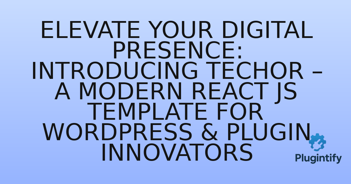 You are currently viewing Elevate Your Digital Presence: Introducing Techor – A Modern React JS Template for WordPress & Plugin Innovators