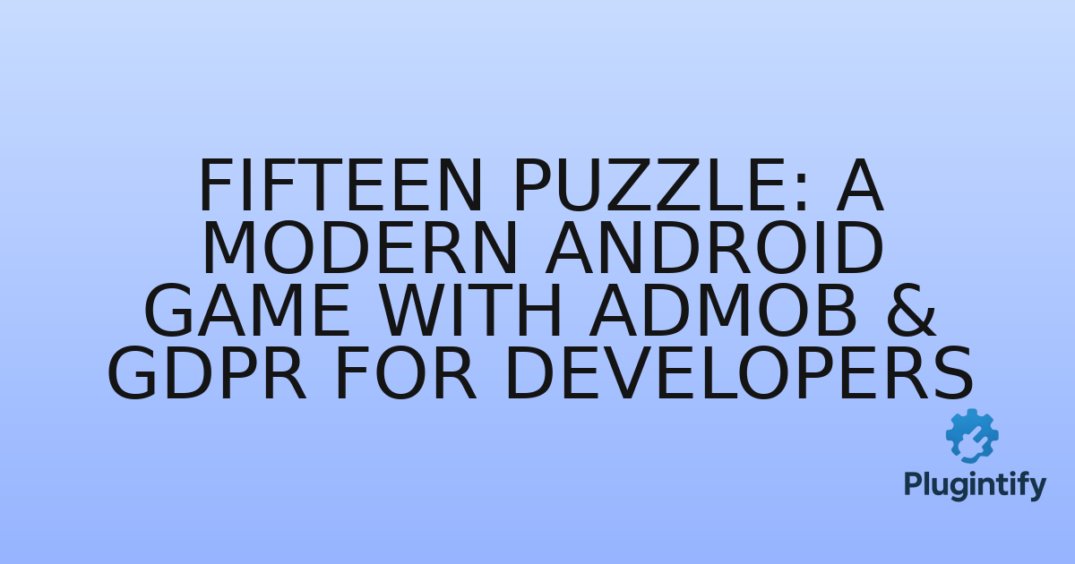 You are currently viewing Fifteen Puzzle: A Modern Android Game with AdMob & GDPR for Developers