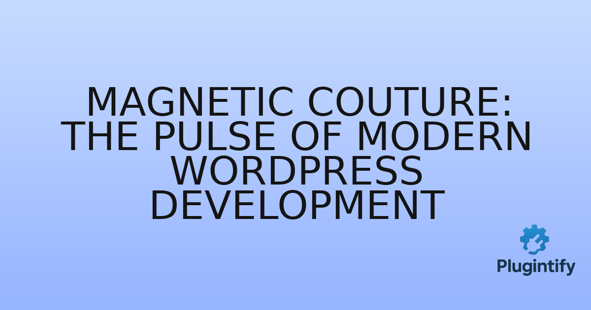 You are currently viewing Magnetic Couture: The Pulse of Modern WordPress Development