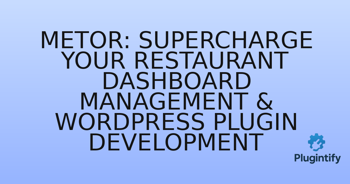 You are currently viewing Metor: Supercharge Your Restaurant Dashboard Management & WordPress Plugin Development