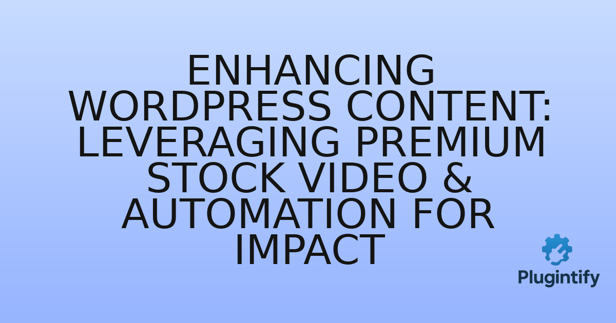 You are currently viewing Enhancing WordPress Content: Leveraging Premium Stock Video & Automation for Impact