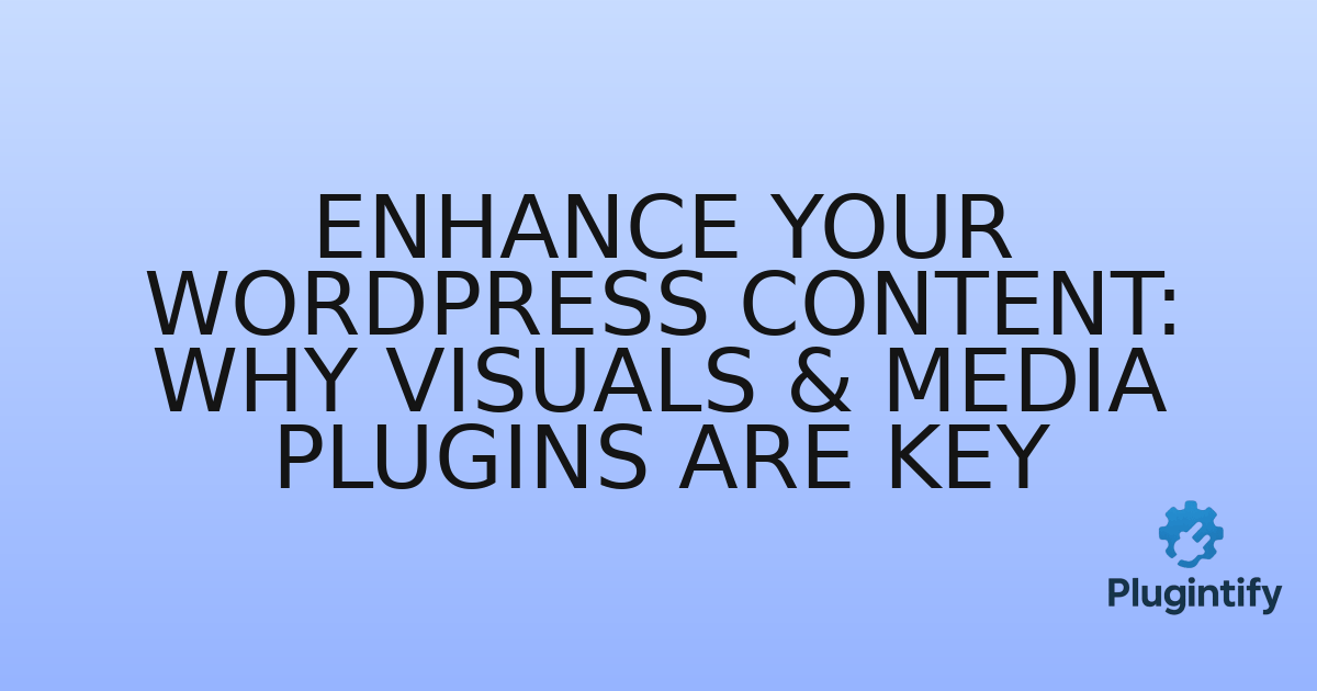 You are currently viewing Enhance Your WordPress Content: Why Visuals & Media Plugins Are Key