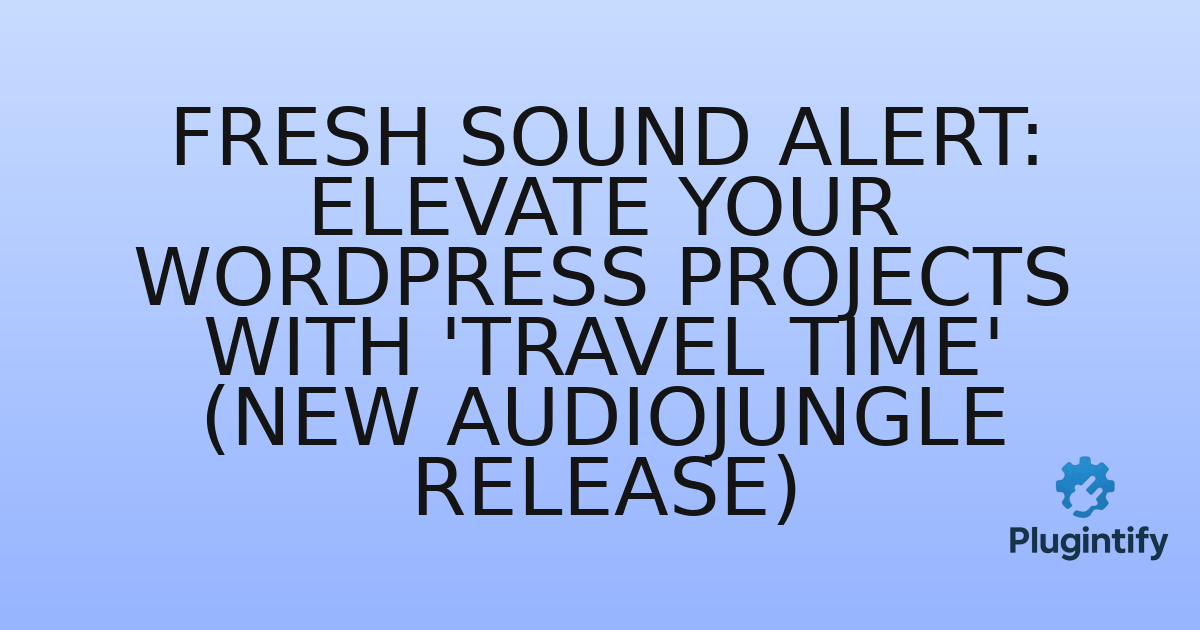 You are currently viewing Fresh Sound Alert: Elevate Your WordPress Projects with ‘Travel Time’ (New Audiojungle Release)