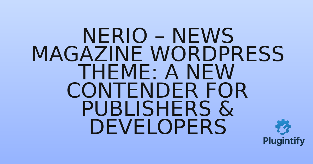 You are currently viewing Nerio – News Magazine WordPress Theme: A New Contender for Publishers & Developers