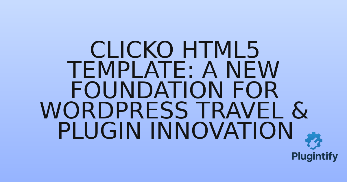 You are currently viewing Clicko HTML5 Template: A New Foundation for WordPress Travel & Plugin Innovation