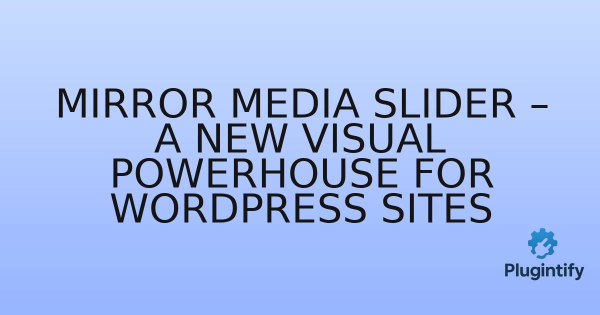 You are currently viewing Mirror Media Slider – A New Visual Powerhouse for WordPress Sites