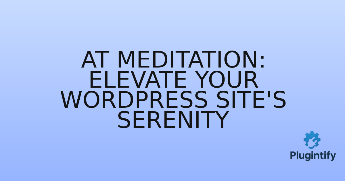 You are currently viewing At Meditation: Elevate Your WordPress Site’s Serenity
